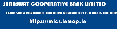 SARASWAT COOPERATIVE BANK LIMITED  TELANGANA KHAMMAM MADHIRA BHADRADRI C U BANK- MADHIRA  micr code